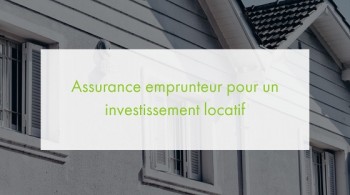 Investissement locatif : quelle assurance de prêt immobilier ?