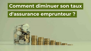Comment diminuer son taux d'assurance emprunteur ? comment réduire taux assurance emprunteur