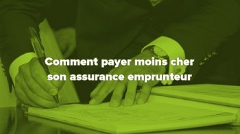 Comment payer moins pour son assurance de prêt immobilier ? 