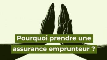 Pourquoi faut-il prendre une assurance emprunteur ? pourquoi prendre une assurance emprunteur
