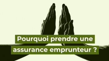 pourquoi prendre une assurance emprunteur